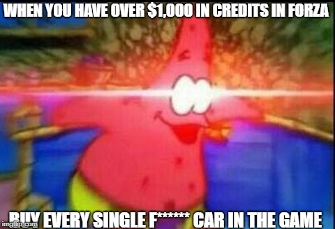NANI | WHEN YOU HAVE OVER $1,000 IN CREDITS IN FORZA; BUY EVERY SINGLE F****** CAR IN THE GAME | image tagged in nani | made w/ Imgflip meme maker