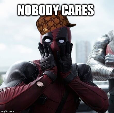 Deadpool Surprised | NOBODY CARES | image tagged in memes,deadpool surprised,scumbag | made w/ Imgflip meme maker