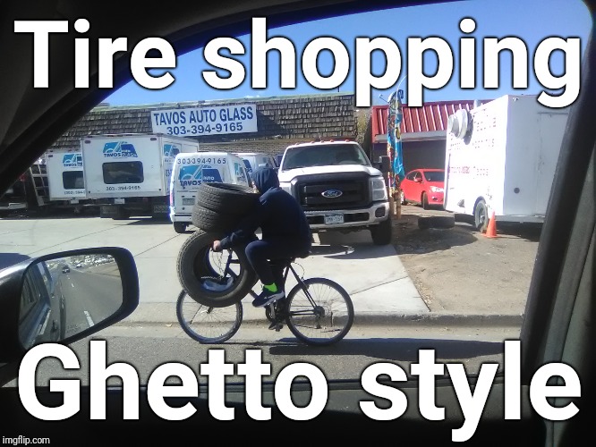 How we roll in Denver | Tire shopping; Ghetto style | image tagged in denver,tires,ghetto | made w/ Imgflip meme maker