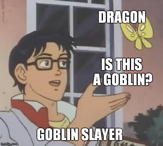 Is This A Pigeon | DRAGON; IS THIS A GOBLIN? GOBLIN SLAYER | image tagged in memes,is this a pigeon | made w/ Imgflip meme maker