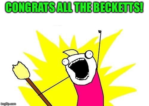 X All The Y Meme | CONGRATS ALL THE BECKETTS! | image tagged in memes,x all the y | made w/ Imgflip meme maker