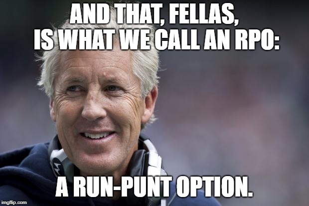 A.K.A the "Aussie Sweep" | AND THAT, FELLAS, IS WHAT WE CALL AN RPO:; A RUN-PUNT OPTION. | image tagged in pete carroll,seahawks,nfl | made w/ Imgflip meme maker