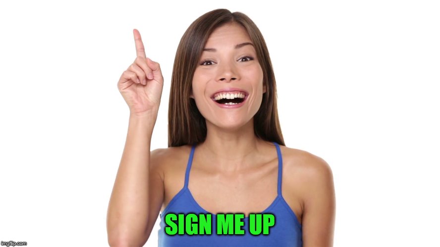 SIGN ME UP | made w/ Imgflip meme maker