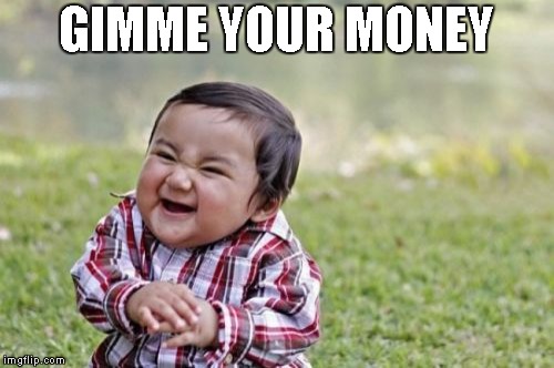 Evil Toddler | GIMME YOUR MONEY | image tagged in memes,evil toddler | made w/ Imgflip meme maker