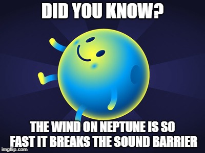 neptune | DID YOU KNOW? THE WIND ON NEPTUNE IS SO FAST IT BREAKS THE SOUND BARRIER | image tagged in neptune | made w/ Imgflip meme maker