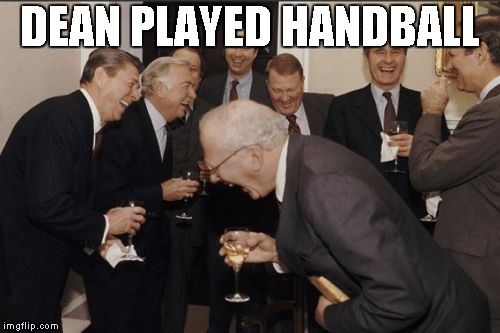 Laughing Men In Suits | DEAN PLAYED HANDBALL | image tagged in memes,laughing men in suits | made w/ Imgflip meme maker