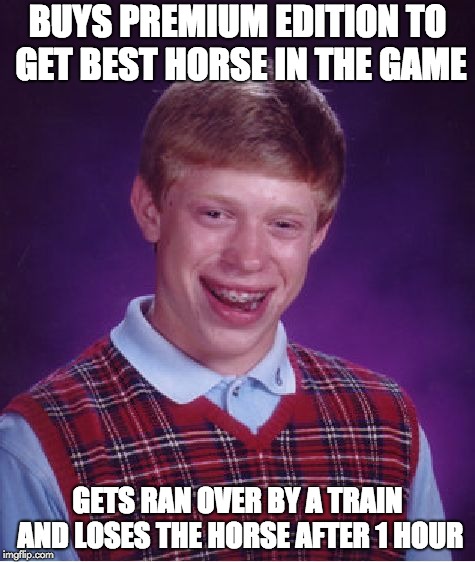 Just Red Dead things | BUYS PREMIUM EDITION TO GET BEST HORSE IN THE GAME; GETS RAN OVER BY A TRAIN AND LOSES THE HORSE AFTER 1 HOUR | image tagged in memes,bad luck brian,beta,ps4 | made w/ Imgflip meme maker