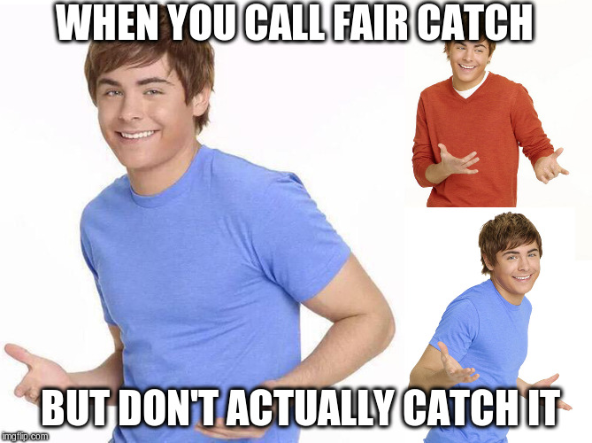 Zac Efron | WHEN YOU CALL FAIR CATCH; BUT DON'T ACTUALLY CATCH IT | image tagged in zac efron,steelers | made w/ Imgflip meme maker