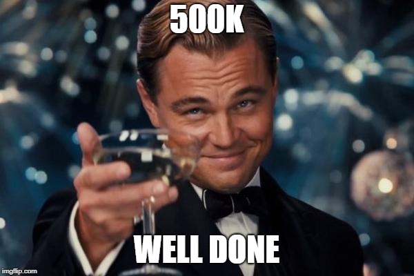 Leonardo Dicaprio Cheers Meme | 500K WELL DONE | image tagged in memes,leonardo dicaprio cheers | made w/ Imgflip meme maker