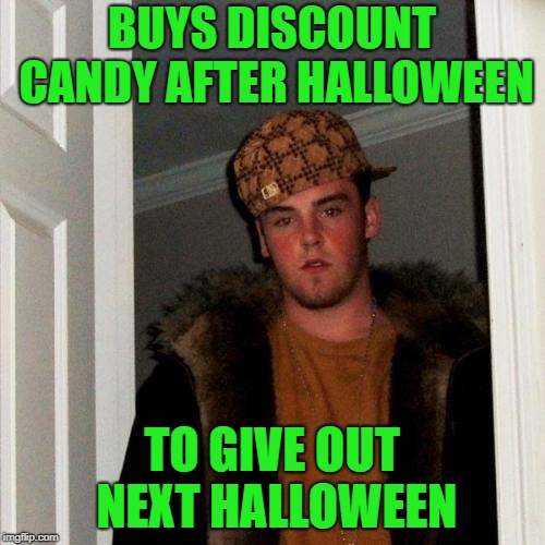 Scumbag Steve Meme | BUYS DISCOUNT CANDY AFTER HALLOWEEN TO GIVE OUT NEXT HALLOWEEN | image tagged in memes,scumbag steve | made w/ Imgflip meme maker