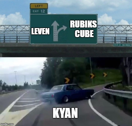 Left Exit 12 Off Ramp | RUBIKS CUBE; LEVEN; KYAN | image tagged in memes,left exit 12 off ramp | made w/ Imgflip meme maker