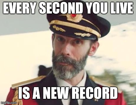 Captain Obvious | EVERY SECOND YOU LIVE IS A NEW RECORD | image tagged in captain obvious | made w/ Imgflip meme maker