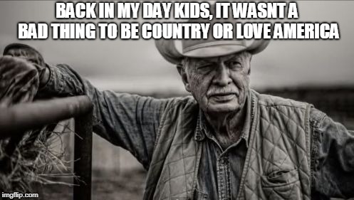 So God Made A Farmer | BACK IN MY DAY KIDS, IT WASNT A BAD THING TO BE COUNTRY OR LOVE AMERICA | image tagged in memes,so god made a farmer | made w/ Imgflip meme maker