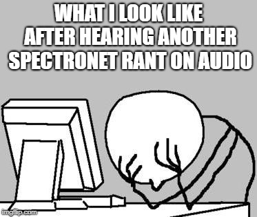 Computer Guy Facepalm (cropped) | WHAT I LOOK LIKE AFTER HEARING ANOTHER SPECTRONET RANT ON AUDIO | image tagged in computer guy facepalm cropped | made w/ Imgflip meme maker