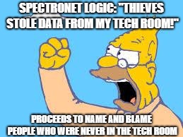Old Men Yells At Clouds | SPECTRONET LOGIC: "THIEVES STOLE DATA FROM MY TECH ROOM!"; PROCEEDS TO NAME AND BLAME PEOPLE WHO WERE NEVER IN THE TECH ROOM | image tagged in old men yells at clouds | made w/ Imgflip meme maker
