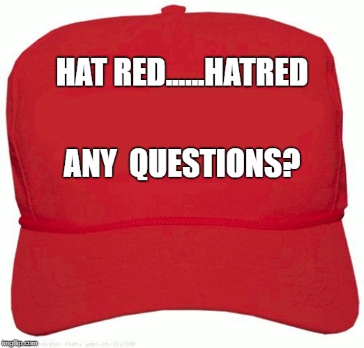 Red Hat | HAT RED......HATRED; ANY  QUESTIONS? | image tagged in red hat | made w/ Imgflip meme maker