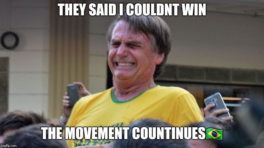 Brazilian Trump | THEY SAID I COULDNT WIN; THE MOVEMENT COUNTINUES🇧🇷 | image tagged in brazil | made w/ Imgflip meme maker