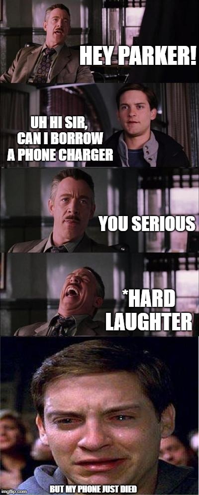 Peter Parker Cry Meme | HEY PARKER! UH HI SIR, CAN I BORROW A PHONE CHARGER; YOU SERIOUS; *HARD LAUGHTER; BUT MY PHONE JUST DIED | image tagged in memes,peter parker cry | made w/ Imgflip meme maker