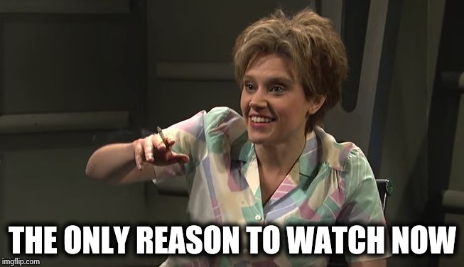 Kate McKinnon  | THE ONLY REASON TO WATCH NOW | image tagged in kate mckinnon | made w/ Imgflip meme maker