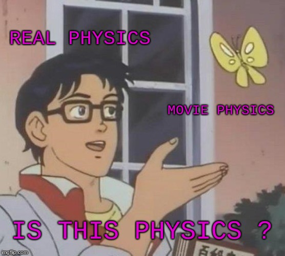 Is This A Pigeon | REAL PHYSICS; MOVIE PHYSICS; IS THIS PHYSICS ? | image tagged in memes,is this a pigeon | made w/ Imgflip meme maker