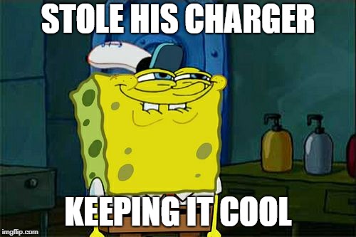 Don't You Squidward | STOLE HIS CHARGER; KEEPING IT COOL | image tagged in memes,dont you squidward | made w/ Imgflip meme maker