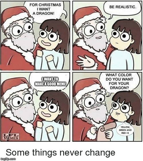 reality | I WANT TO MAKE A GOOD MEME | image tagged in funny,christmas | made w/ Imgflip meme maker