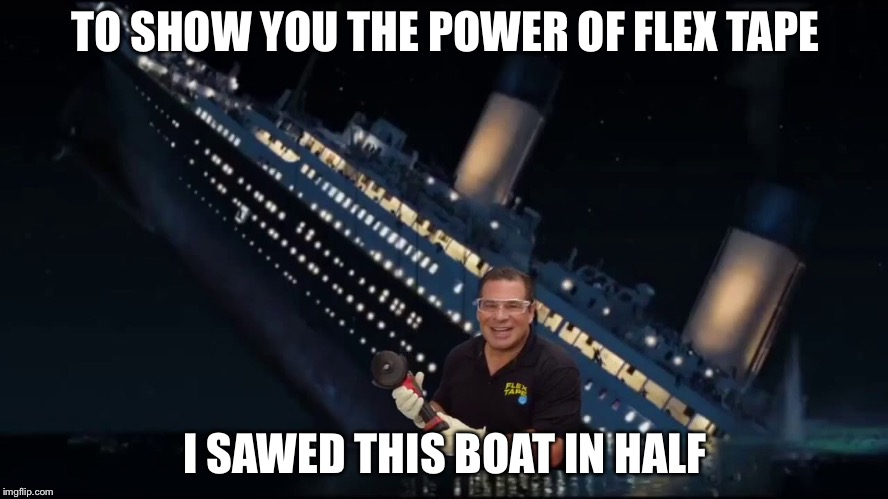 TO SHOW YOU THE POWER OF FLEX TAPE; I SAWED THIS BOAT IN HALF | image tagged in phil swift | made w/ Imgflip meme maker