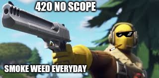 ?????????? | 420 NO SCOPE; SMOKE WEED EVERYDAY | image tagged in so i guess you can say things are getting pretty serious | made w/ Imgflip meme maker