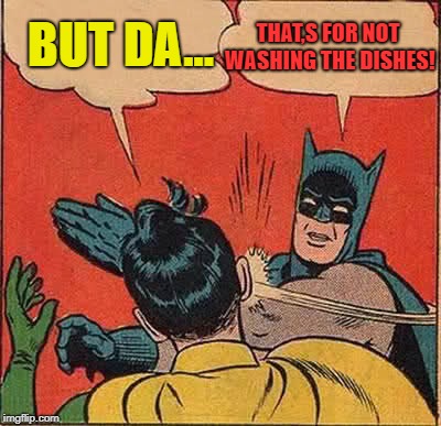 Batman Slapping Robin Meme | THAT,S FOR NOT WASHING THE DISHES! BUT DA... | image tagged in memes,batman slapping robin | made w/ Imgflip meme maker