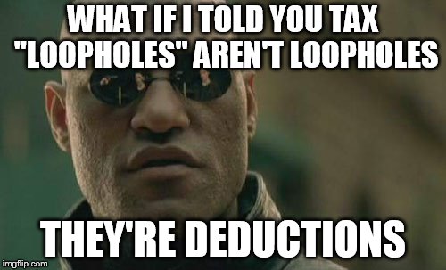 Matrix Morpheus | WHAT IF I TOLD YOU TAX "LOOPHOLES" AREN'T LOOPHOLES; THEY'RE DEDUCTIONS | image tagged in memes,matrix morpheus | made w/ Imgflip meme maker