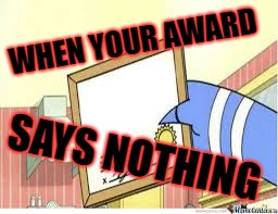 When you get an award | WHEN YOUR AWARD; SAYS NOTHING | image tagged in when you get an award | made w/ Imgflip meme maker
