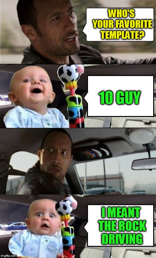 WHO'S YOUR FAVORITE TEMPLATE? 10 GUY I MEANT THE ROCK DRIVING | made w/ Imgflip meme maker