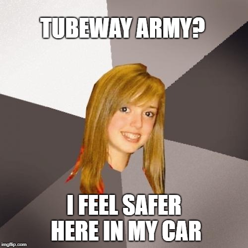 Musically Oblivious 8th Grader Meme | TUBEWAY ARMY? I FEEL SAFER HERE IN MY CAR | image tagged in memes,musically oblivious 8th grader | made w/ Imgflip meme maker