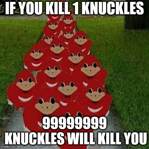Ugandan knuckles army | IF YOU KILL 1 KNUCKLES 99999999 KNUCKLES WILL KILL YOU | image tagged in ugandan knuckles army | made w/ Imgflip meme maker