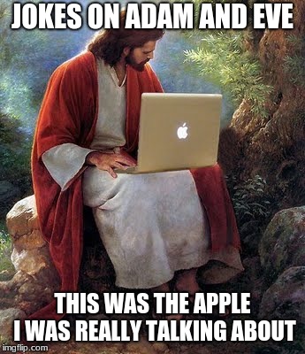 Jesus Pranks | JOKES ON ADAM AND EVE; THIS WAS THE APPLE I WAS REALLY TALKING ABOUT | image tagged in laptop jesus,jesus,funny,memes | made w/ Imgflip meme maker