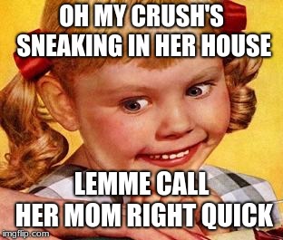 Obsessed  | OH MY CRUSH'S SNEAKING IN HER HOUSE; LEMME CALL HER MOM RIGHT QUICK | image tagged in obsessed | made w/ Imgflip meme maker