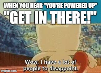 WHEN YOU HEAR "YOU'RE POWERED UP"; "GET IN THERE!" | image tagged in overwatch memes | made w/ Imgflip meme maker
