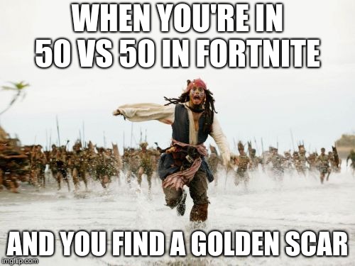 Jack Sparrow Being Chased | WHEN YOU'RE IN 50 VS 50 IN FORTNITE; AND YOU FIND A GOLDEN SCAR | image tagged in memes,jack sparrow being chased | made w/ Imgflip meme maker