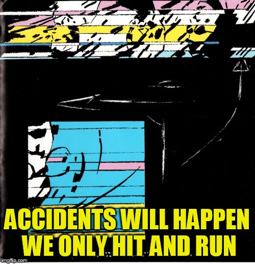 ACCIDENTS WILL HAPPEN 
WE ONLY HIT AND RUN | made w/ Imgflip meme maker