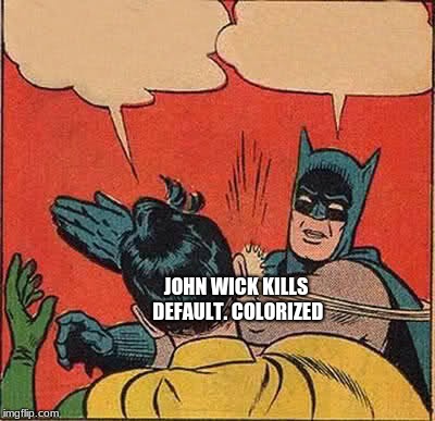 Batman Slapping Robin Meme | JOHN WICK KILLS DEFAULT. COLORIZED | image tagged in memes,batman slapping robin | made w/ Imgflip meme maker