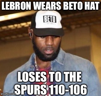D’oh | LEBRON WEARS BETO HAT; LOSES TO THE SPURS 110-106 | image tagged in lebron james,beto,libtard | made w/ Imgflip meme maker