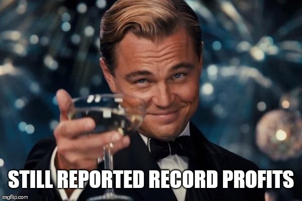 Leonardo Dicaprio Cheers Meme | STILL REPORTED RECORD PROFITS | image tagged in memes,leonardo dicaprio cheers | made w/ Imgflip meme maker