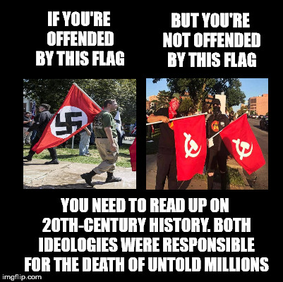Blank | IF YOU'RE OFFENDED BY THIS FLAG; BUT YOU'RE NOT OFFENDED BY THIS FLAG; YOU NEED TO READ UP ON 20TH-CENTURY HISTORY. BOTH IDEOLOGIES WERE RESPONSIBLE FOR THE DEATH OF UNTOLD MILLIONS | image tagged in blank,nazi and antifa | made w/ Imgflip meme maker