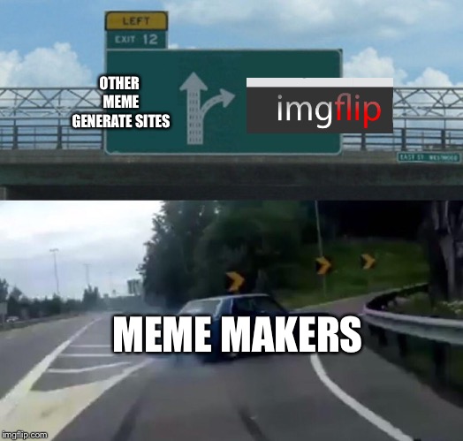 Mememakersites | OTHER MEME GENERATE SITES; MEME MAKERS | image tagged in memes,left exit 12 off ramp,funny memes,funny | made w/ Imgflip meme maker