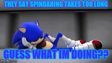 what do you do if you hate rolling | THEY SAY SPINDAHING TAKES TOO LONG; GUESS WHAT IM DOING?? | image tagged in let me slide - sonic boom | made w/ Imgflip meme maker