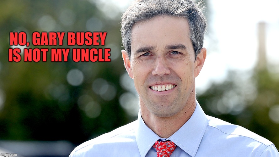 BETA MALE | NO, GARY BUSEY IS NOT MY UNCLE | image tagged in beto,cruz,politics,maga | made w/ Imgflip meme maker
