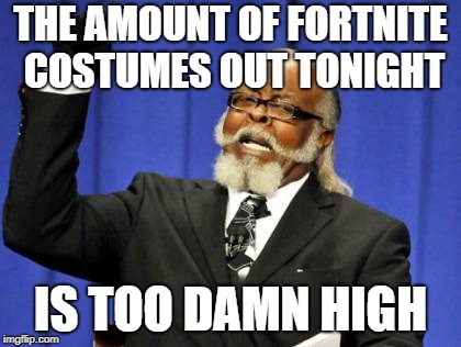 Too Damn High Meme | THE AMOUNT OF FORTNITE COSTUMES OUT TONIGHT; IS TOO DAMN HIGH | image tagged in memes,too damn high,fortnite,halloween,costumes | made w/ Imgflip meme maker