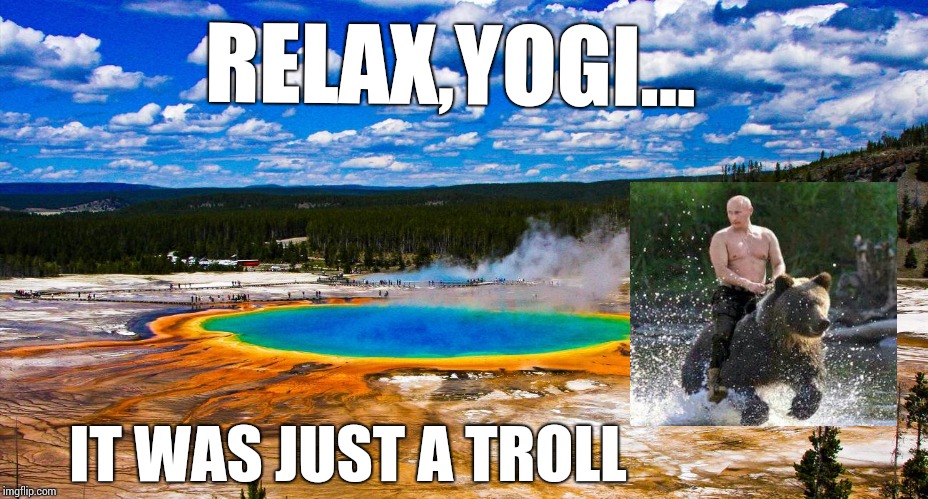 RELAX,YOGI... IT WAS JUST A TROLL | image tagged in yellowstone loop | made w/ Imgflip meme maker