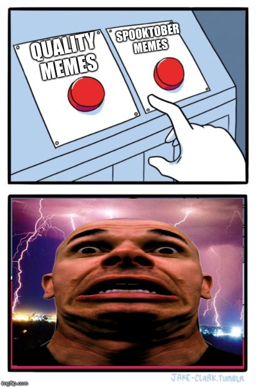 Two Buttons Meme | SPOOKTOBER MEMES; QUALITY MEMES | image tagged in memes,two buttons | made w/ Imgflip meme maker