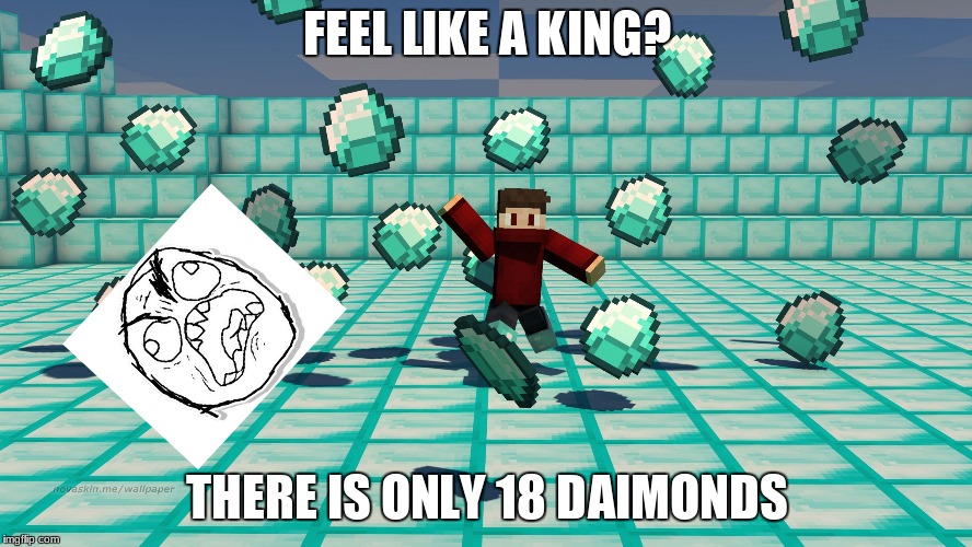 Minecraft | FEEL LIKE A KING? THERE IS ONLY 18 DAIMONDS | image tagged in minecraft | made w/ Imgflip meme maker